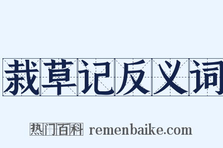 栽草记反义词是什么意思的图片